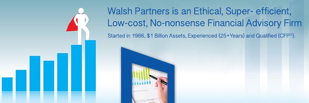 Walsh Partners is an Ethical, Super-efficient, Low-cost, No-nonsense Financial Advisory Firm